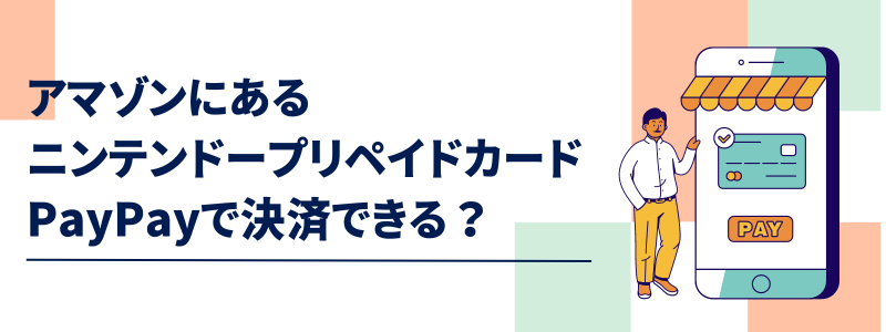 アマゾンにあるニンテンドープリペイドカードはPayPay決済できる？