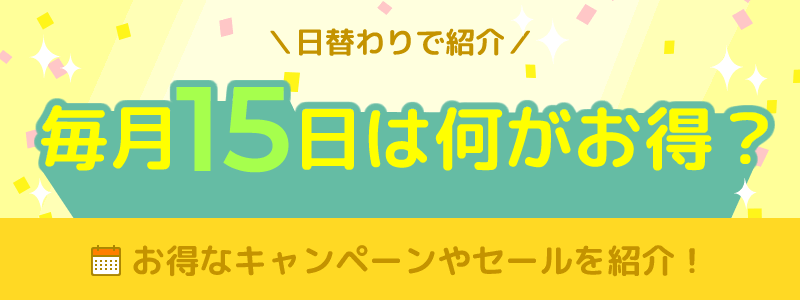 毎月15日にお得になるお店やキャンペーンを紹介！