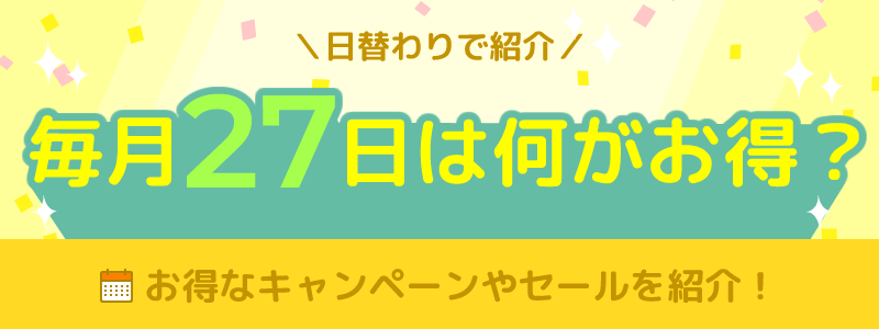 毎月27日は何がお得になる日？