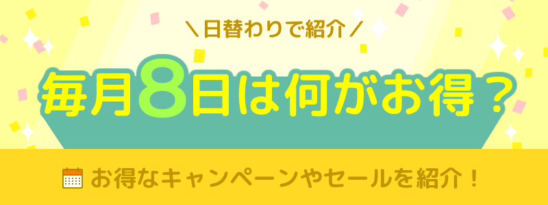 毎月8日は何がお得になる日？