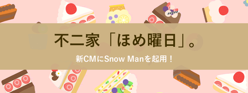 【動画】頑張った日もそうでない日もほめ曜日？不二家の新CMにSnow Man起用！