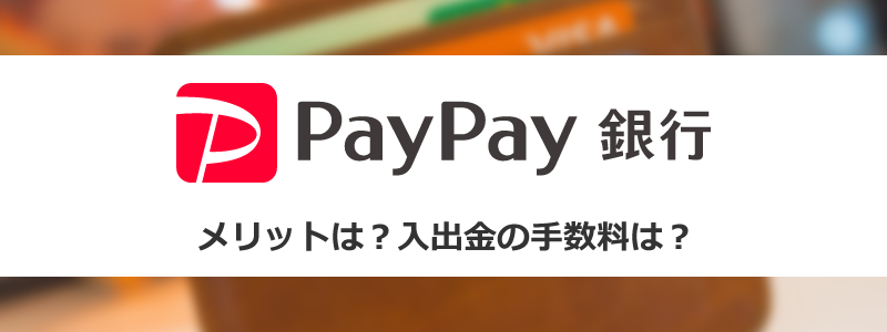 PayPay銀行を使うメリットは？入出金の手数料が無料になる方法は？